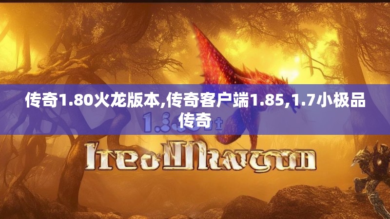 传奇1.80火龙版本,传奇客户端1.85,1.7小极品传奇