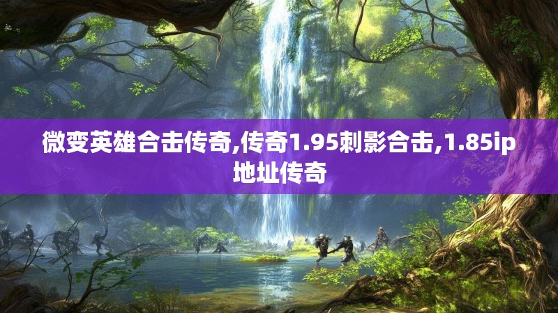 微变英雄合击传奇,传奇1.95刺影合击,1.85ip地址传奇