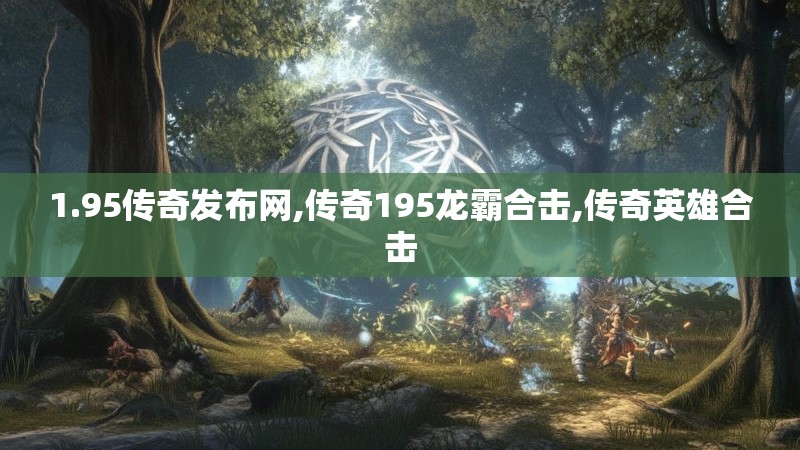 1.95传奇发布网,传奇195龙霸合击,传奇英雄合击