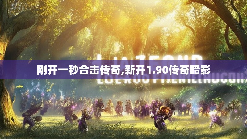 刚开一秒合击传奇,新开1.90传奇暗影