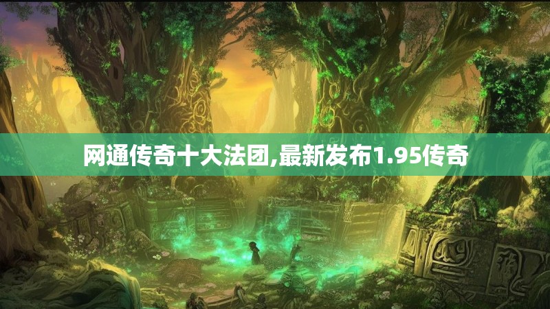 网通传奇十大法团,最新发布1.95传奇