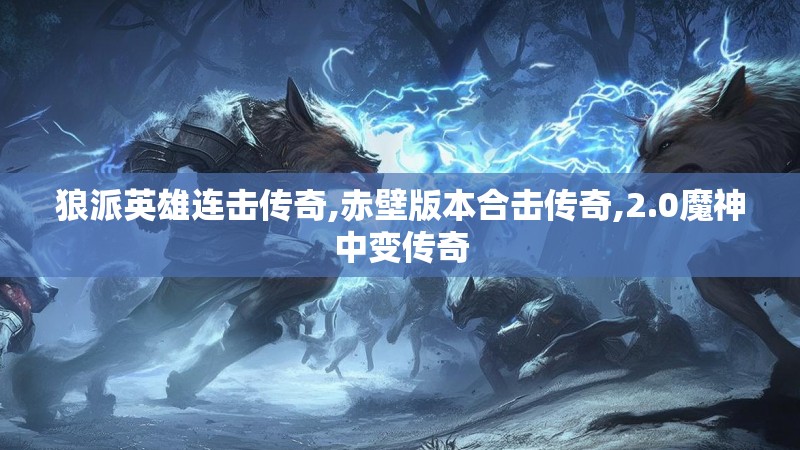 狼派英雄连击传奇,赤壁版本合击传奇,2.0魔神中变传奇