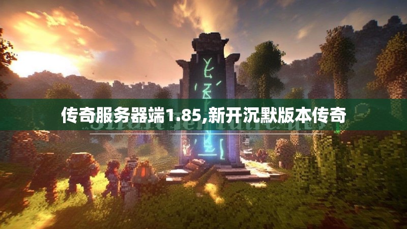 传奇服务器端1.85,新开沉默版本传奇