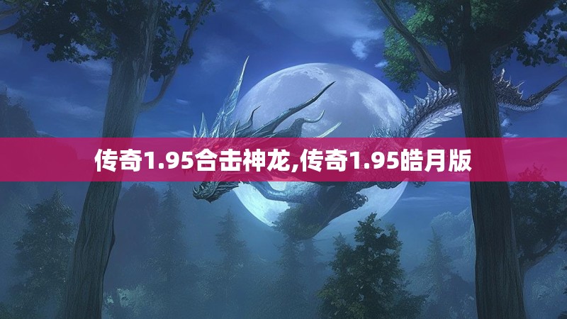 传奇1.95合击神龙,传奇1.95皓月版