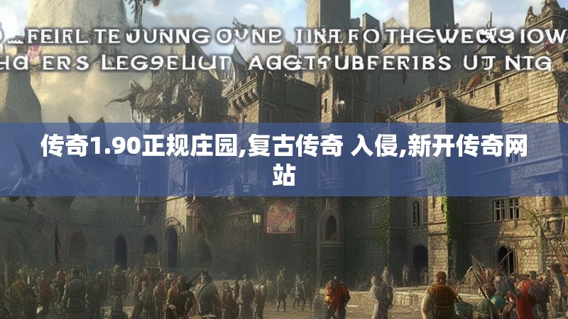 传奇1.90正规庄园,复古传奇 入侵,新开传奇网站