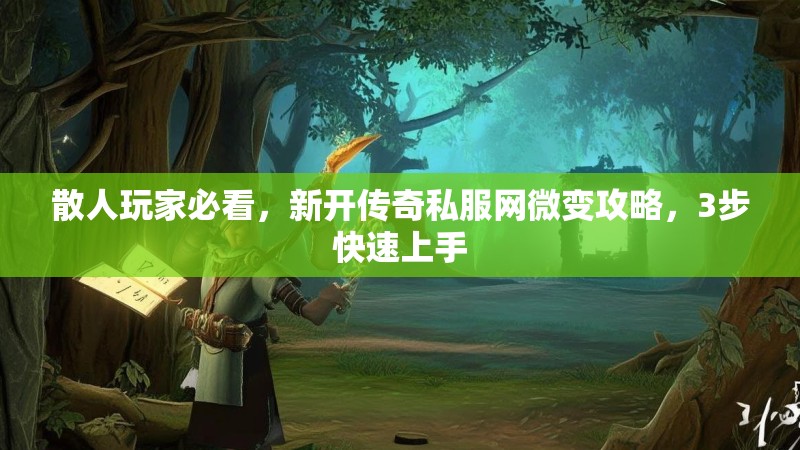 散人玩家必看，新开传奇私服网微变攻略，3步快速上手