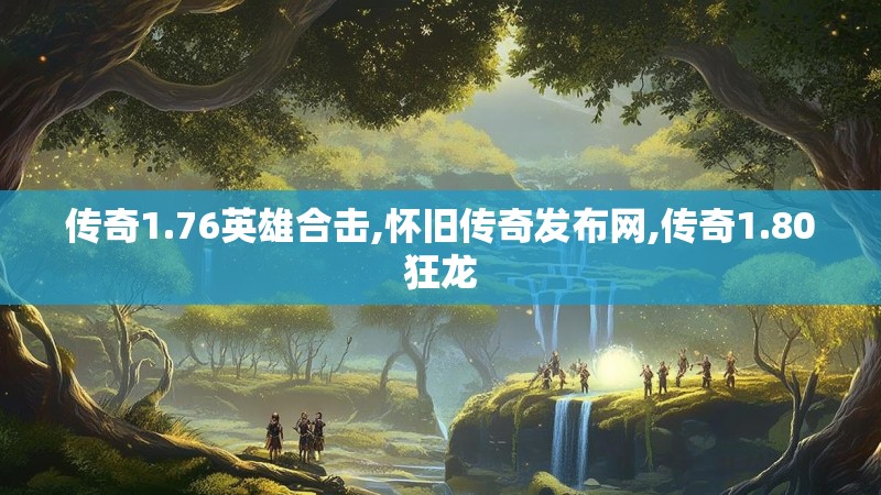 传奇1.76英雄合击,怀旧传奇发布网,传奇1.80狂龙