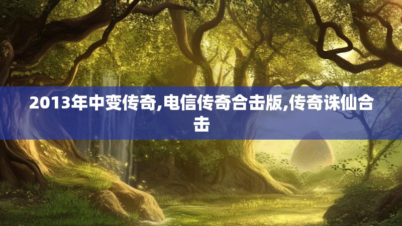 2013年中变传奇,电信传奇合击版,传奇诛仙合击