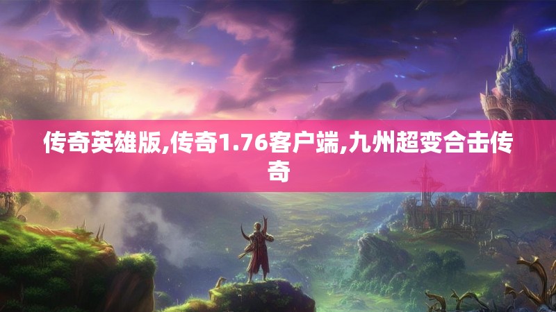 传奇英雄版,传奇1.76客户端,九州超变合击传奇