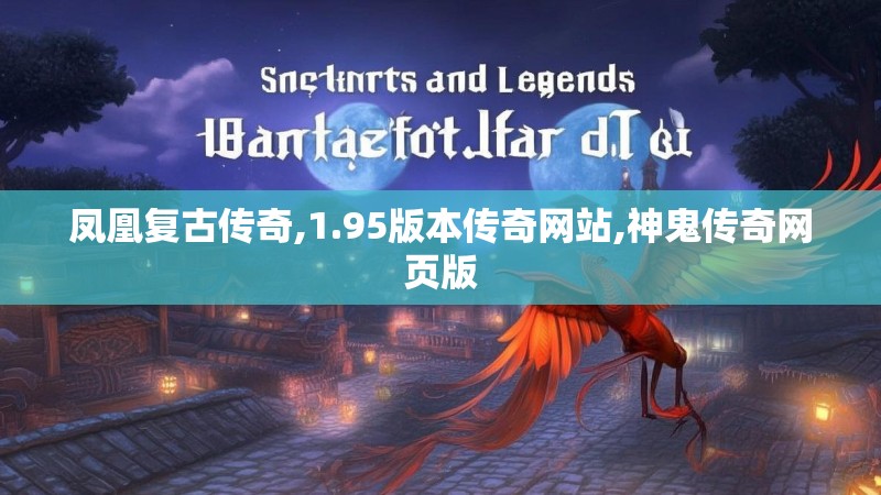 凤凰复古传奇,1.95版本传奇网站,神鬼传奇网页版
