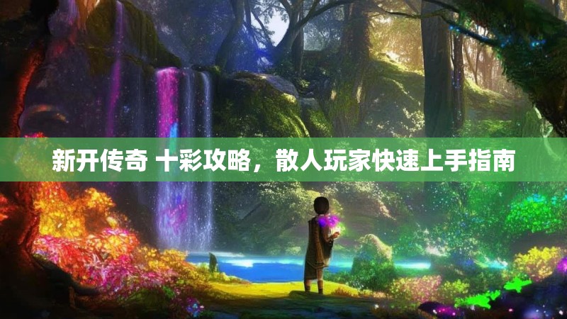 新开传奇 十彩攻略，散人玩家快速上手指南