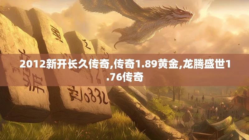 2012新开长久传奇,传奇1.89黄金,龙腾盛世1.76传奇