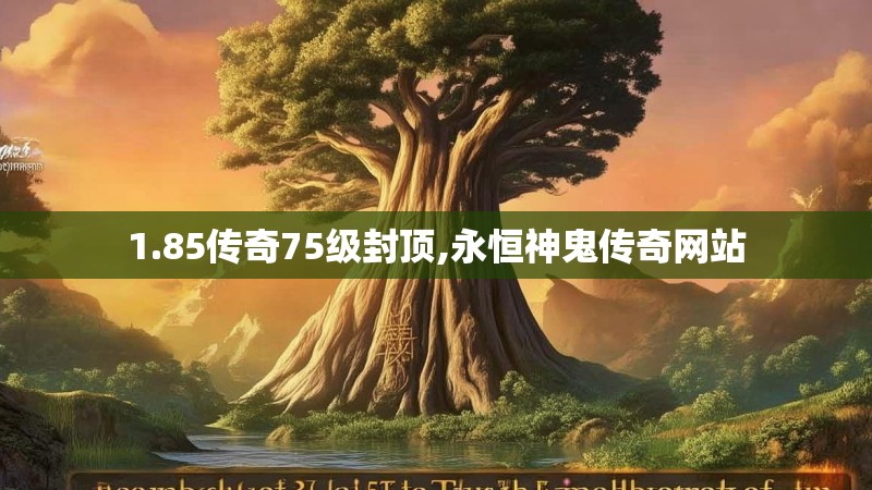 1.85传奇75级封顶,永恒神鬼传奇网站