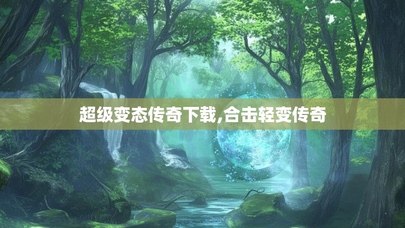 超级变态传奇下载,合击轻变传奇