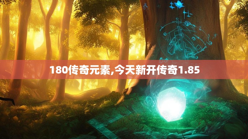 180传奇元素,今天新开传奇1.85