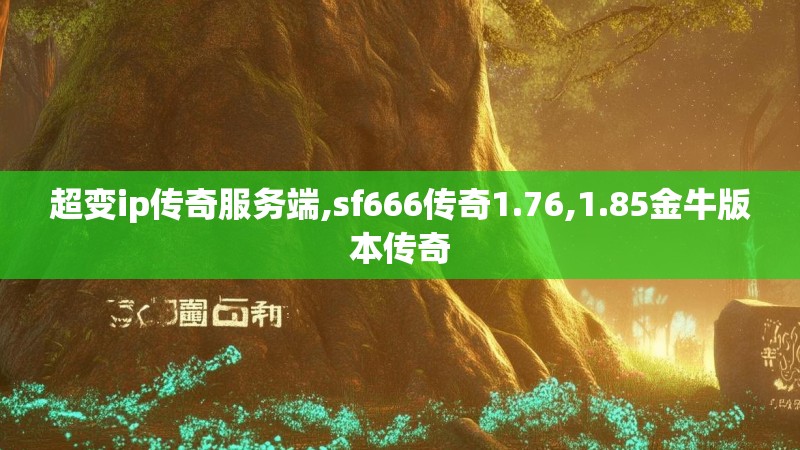 超变ip传奇服务端,sf666传奇1.76,1.85金牛版本传奇