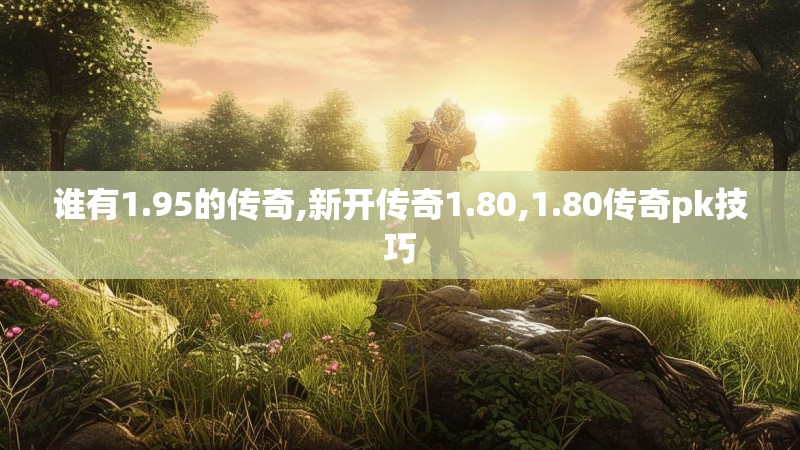 谁有1.95的传奇,新开传奇1.80,1.80传奇pk技巧