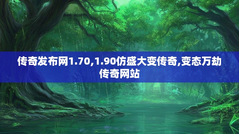 传奇发布网1.70,1.90仿盛大变传奇,变态万劫传奇网站