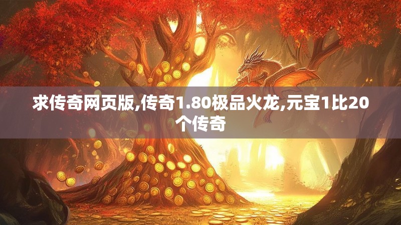 求传奇网页版,传奇1.80极品火龙,元宝1比20个传奇