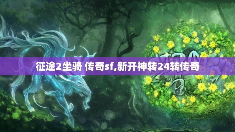 征途2坐骑 传奇sf,新开神转24转传奇