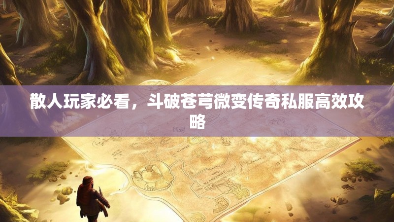 散人玩家必看，斗破苍芎微变传奇私服高效攻略