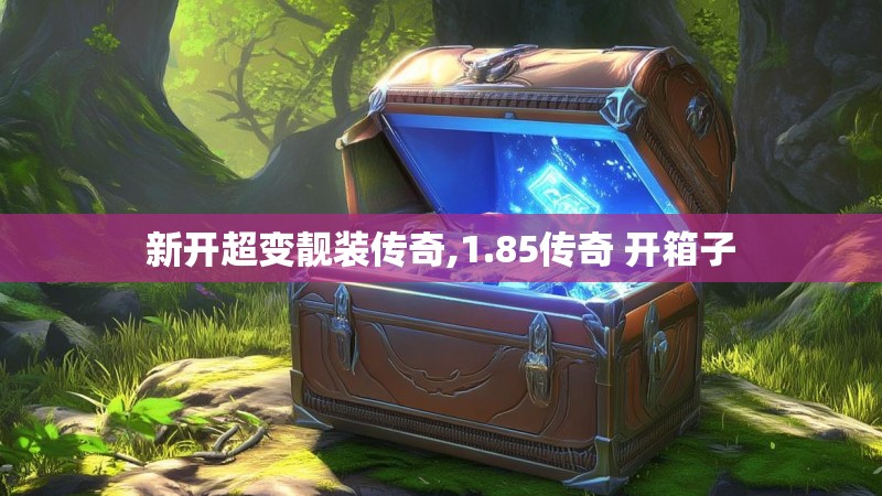 新开超变靓装传奇,1.85传奇 开箱子