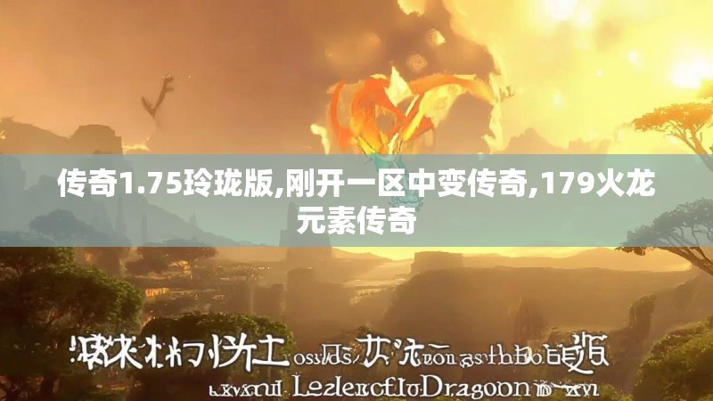 传奇1.75玲珑版,刚开一区中变传奇,179火龙元素传奇