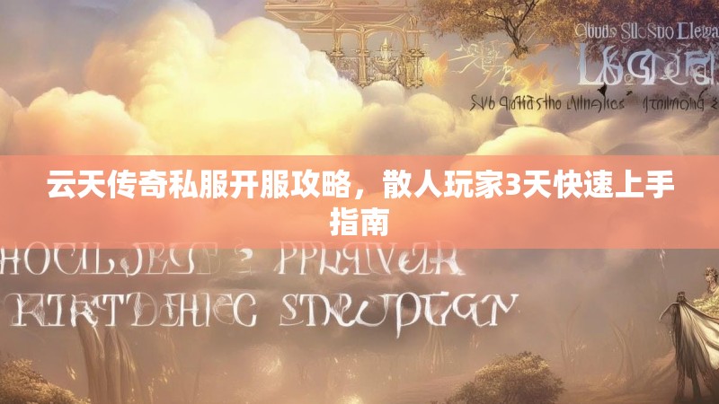 云天传奇私服开服攻略，散人玩家3天快速上手指南