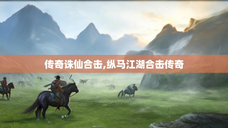传奇诛仙合击,纵马江湖合击传奇