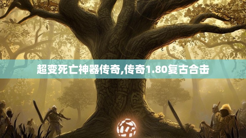 超变死亡神器传奇,传奇1.80复古合击