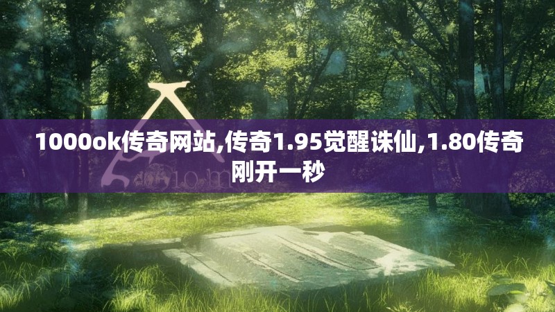 1000ok传奇网站,传奇1.95觉醒诛仙,1.80传奇刚开一秒
