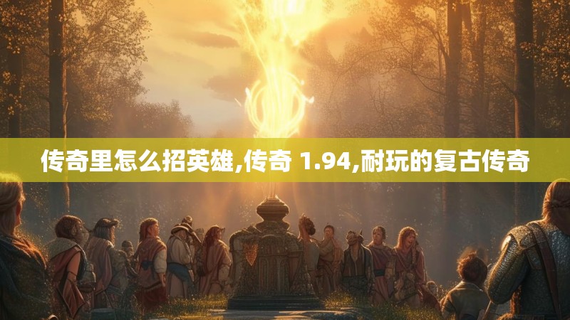 传奇里怎么招英雄,传奇 1.94,耐玩的复古传奇