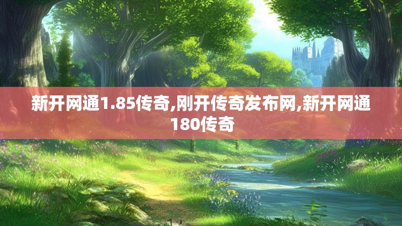 新开网通1.85传奇,刚开传奇发布网,新开网通180传奇