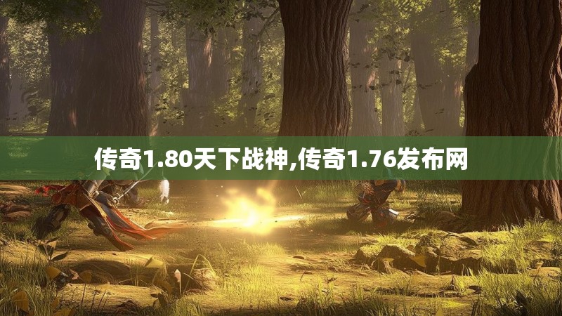 传奇1.80天下战神,传奇1.76发布网