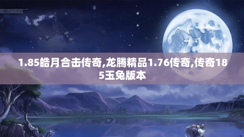 1.85皓月合击传奇,龙腾精品1.76传奇,传奇185玉兔版本