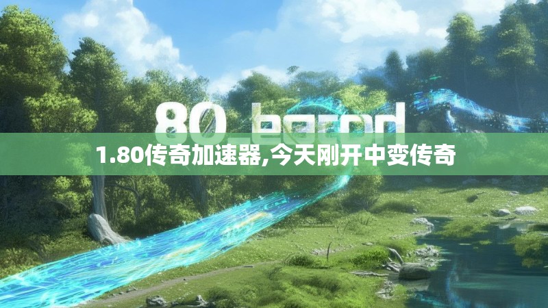1.80传奇加速器,今天刚开中变传奇