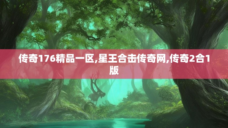 传奇176精品一区,星王合击传奇网,传奇2合1版