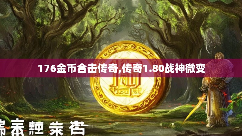 176金币合击传奇,传奇1.80战神微变