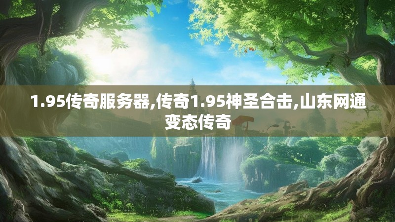 1.95传奇服务器,传奇1.95神圣合击,山东网通变态传奇