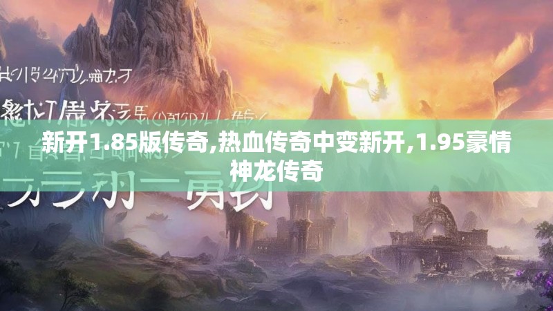 新开1.85版传奇,热血传奇中变新开,1.95豪情神龙传奇