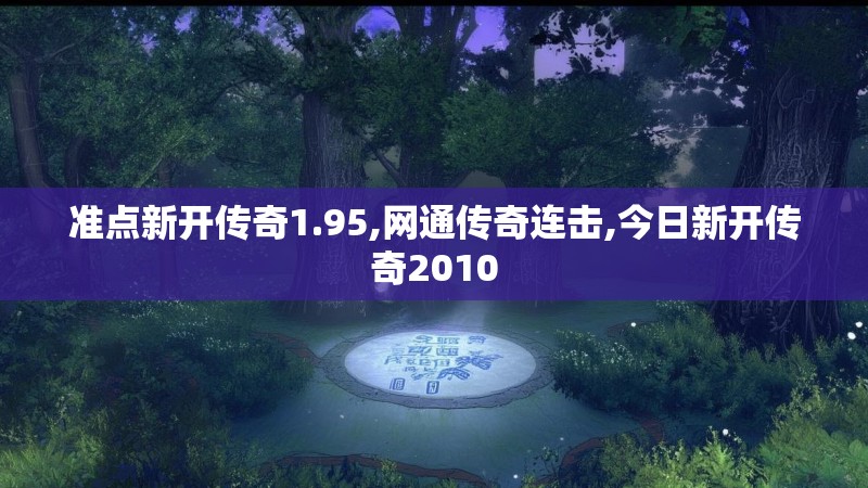 准点新开传奇1.95,网通传奇连击,今日新开传奇2010