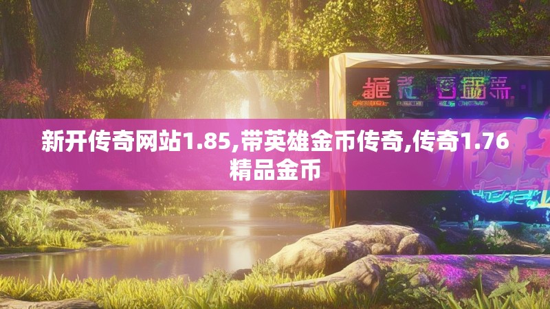 新开传奇网站1.85,带英雄金币传奇,传奇1.76精品金币