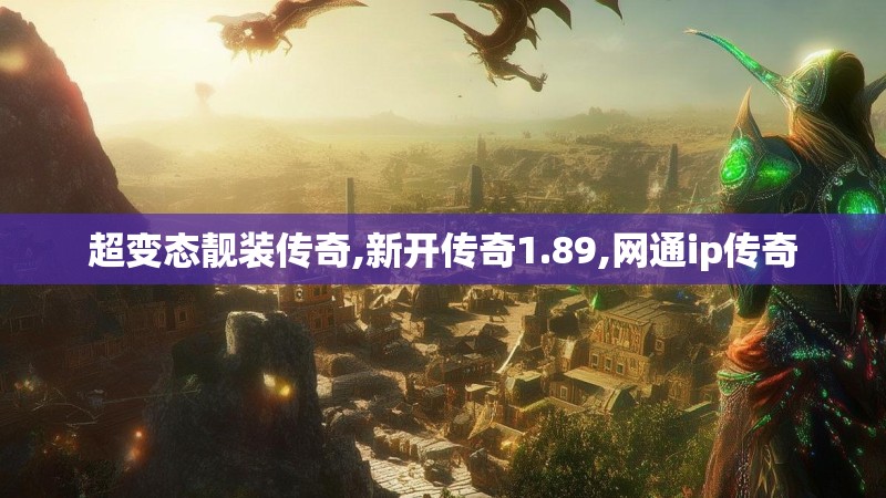 超变态靓装传奇,新开传奇1.89,网通ip传奇