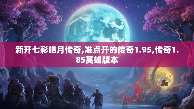 新开七彩皓月传奇,准点开的传奇1.95,传奇1.85英雄版本