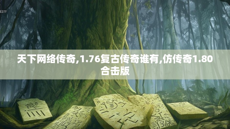 天下网络传奇,1.76复古传奇谁有,仿传奇1.80合击版