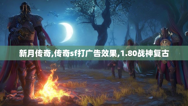 新月传奇,传奇sf打广告效果,1.80战神复古