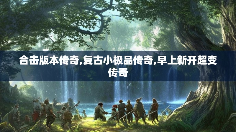 合击版本传奇,复古小极品传奇,早上新开超变传奇