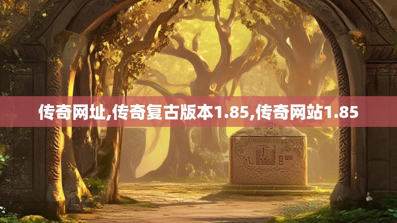 传奇网址,传奇复古版本1.85,传奇网站1.85