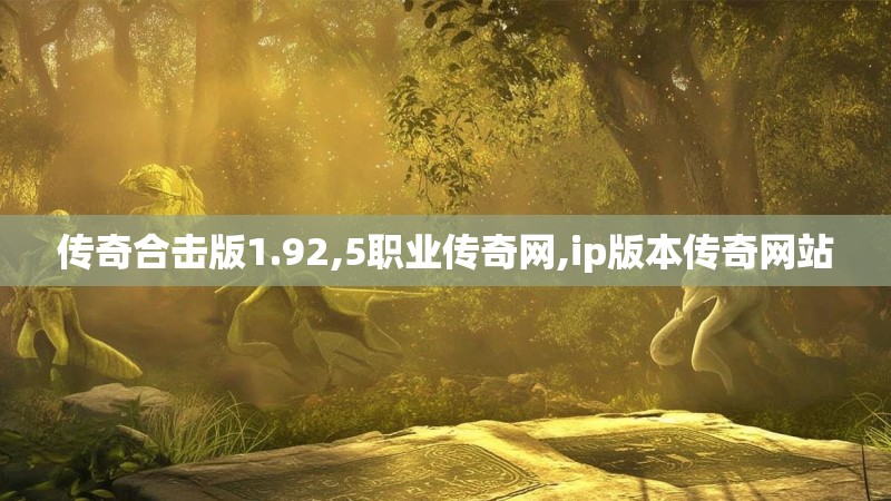 传奇合击版1.92,5职业传奇网,ip版本传奇网站