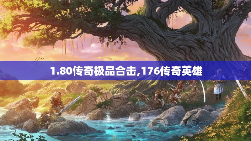 1.80传奇极品合击,176传奇英雄